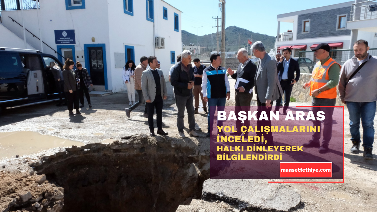 BAŞKAN ARAS YOL ÇALIŞMALARINI İNCELEDİ, HALKI DİNLEYEREK BİLGİLENDİRDİ