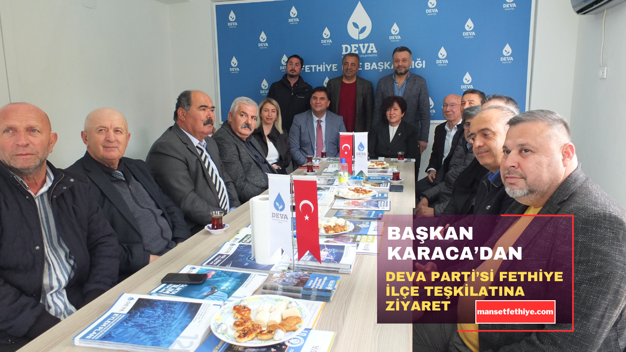 BAŞKAN KARACA’DAN DEVA PARTİSİ FETHİYE İLÇE TEŞKİLATINA ZİYARET