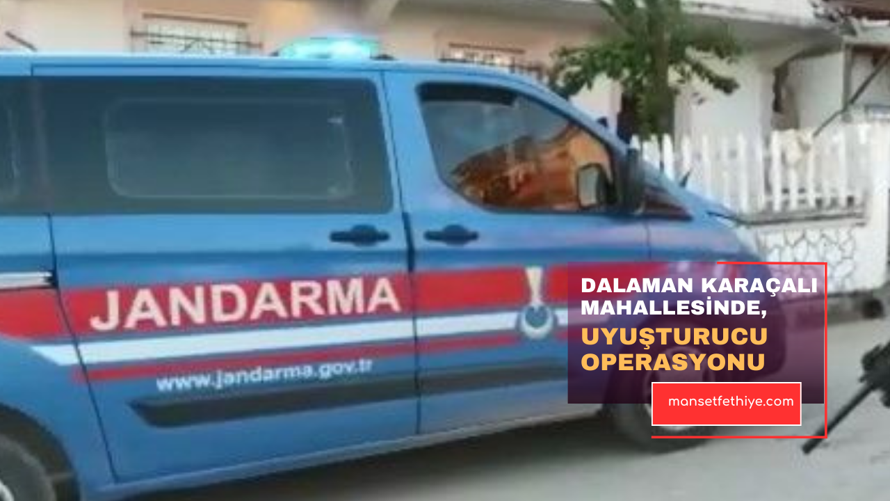 DALAMAN KARAÇALI MAHALLESİNDE UYUŞTURUCU OPERASYONU