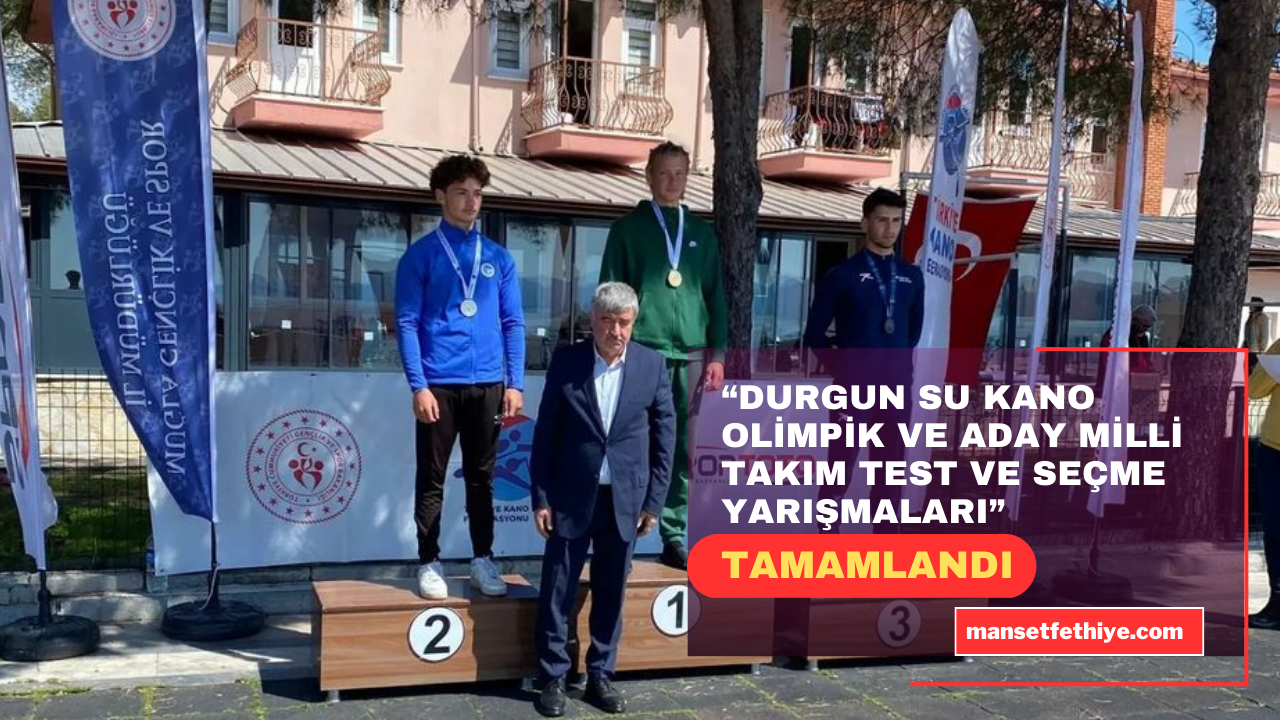 “DURGUN SU KANO OLİMPİK VE ADAY MİLLİ TAKIM TEST VE SEÇME YARIŞMALARI” TAMAMLANDI