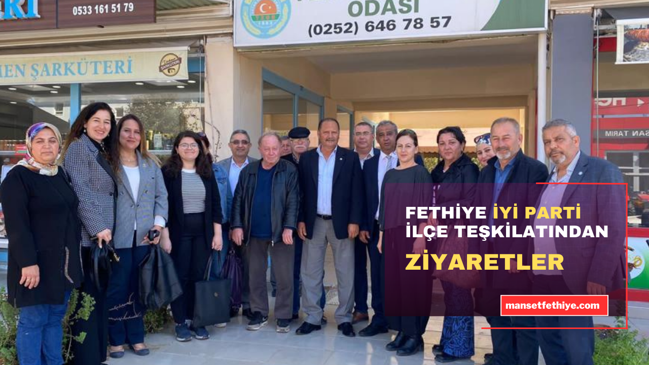 FETHİYE İYİ PARTİ İLÇE TEŞKİLATINDAN ZİYARETLER