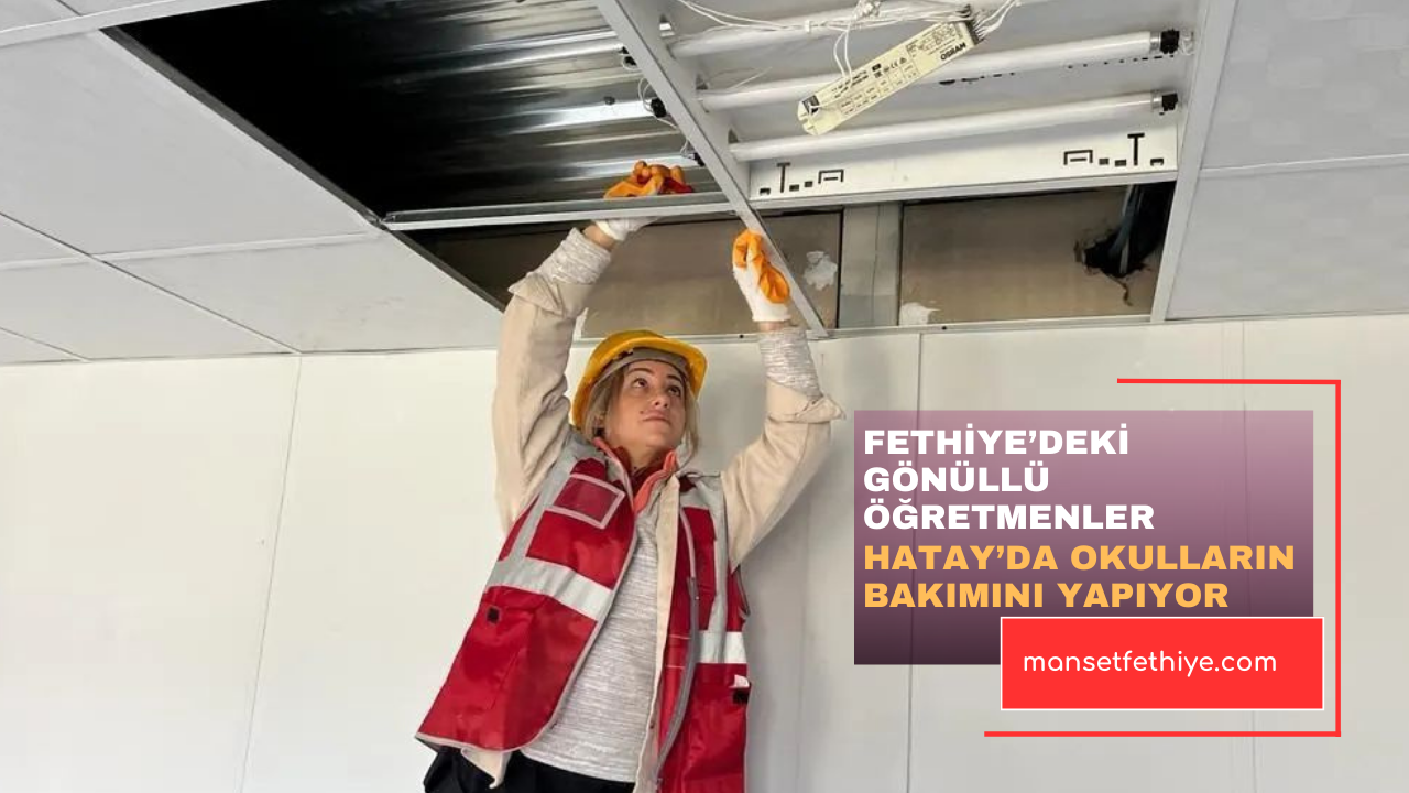 FETHİYE’DEKİ GÖNÜLLÜ ÖĞRETMENLER HATAY’DA OKULLARIN BAKIMINI YAPIYOR