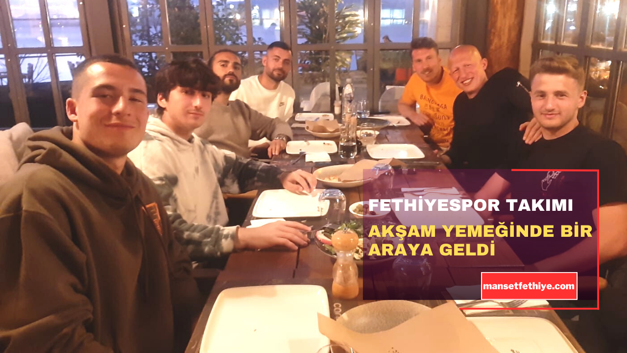 FETHİYESPOR TAKIMI AKŞAM YEMEĞİNDE BİR ARAYA GELDİ