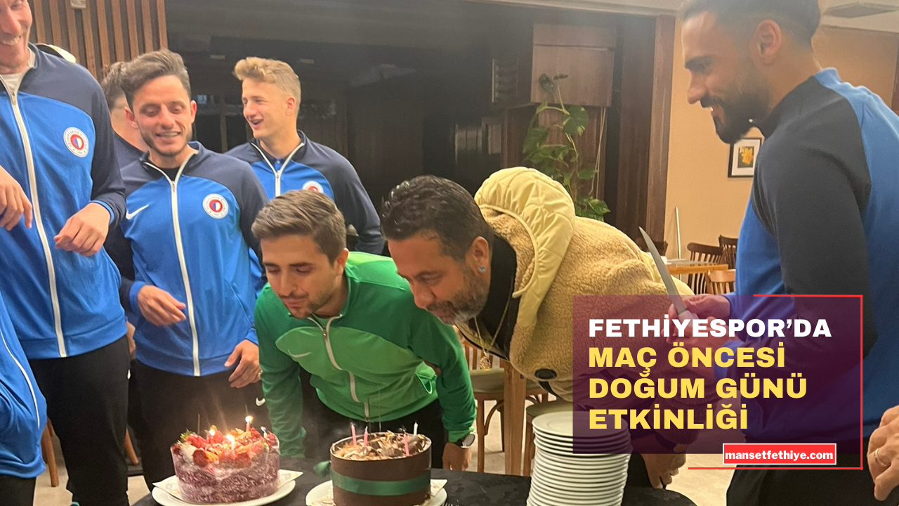 FETHİYESPOR’DA MAÇ ÖNCESİ DOĞUM GÜNÜ ETKİNLİĞİ