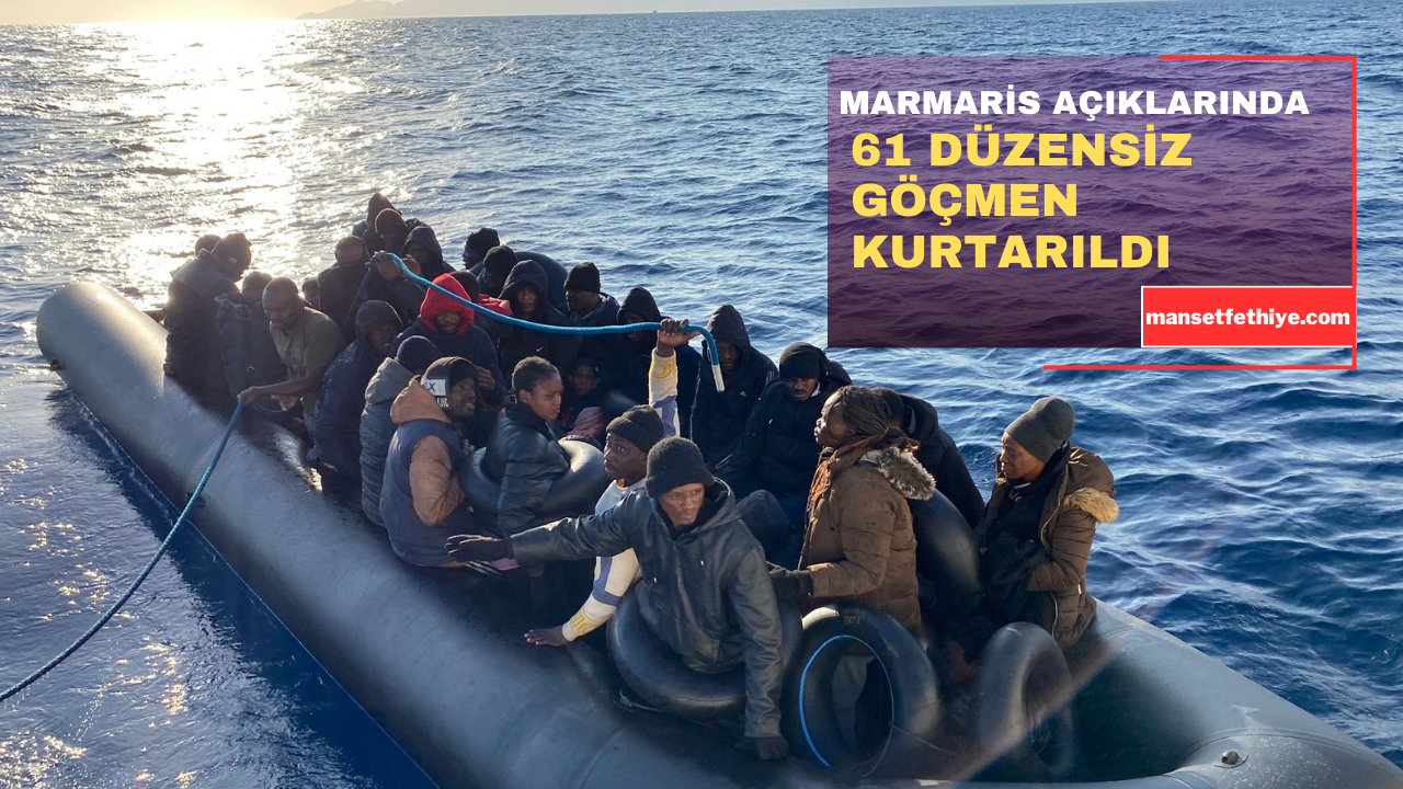 MARMARİS AÇIKLARINDA 61 DÜZENSİZ GÖÇMEN KURTARILDI