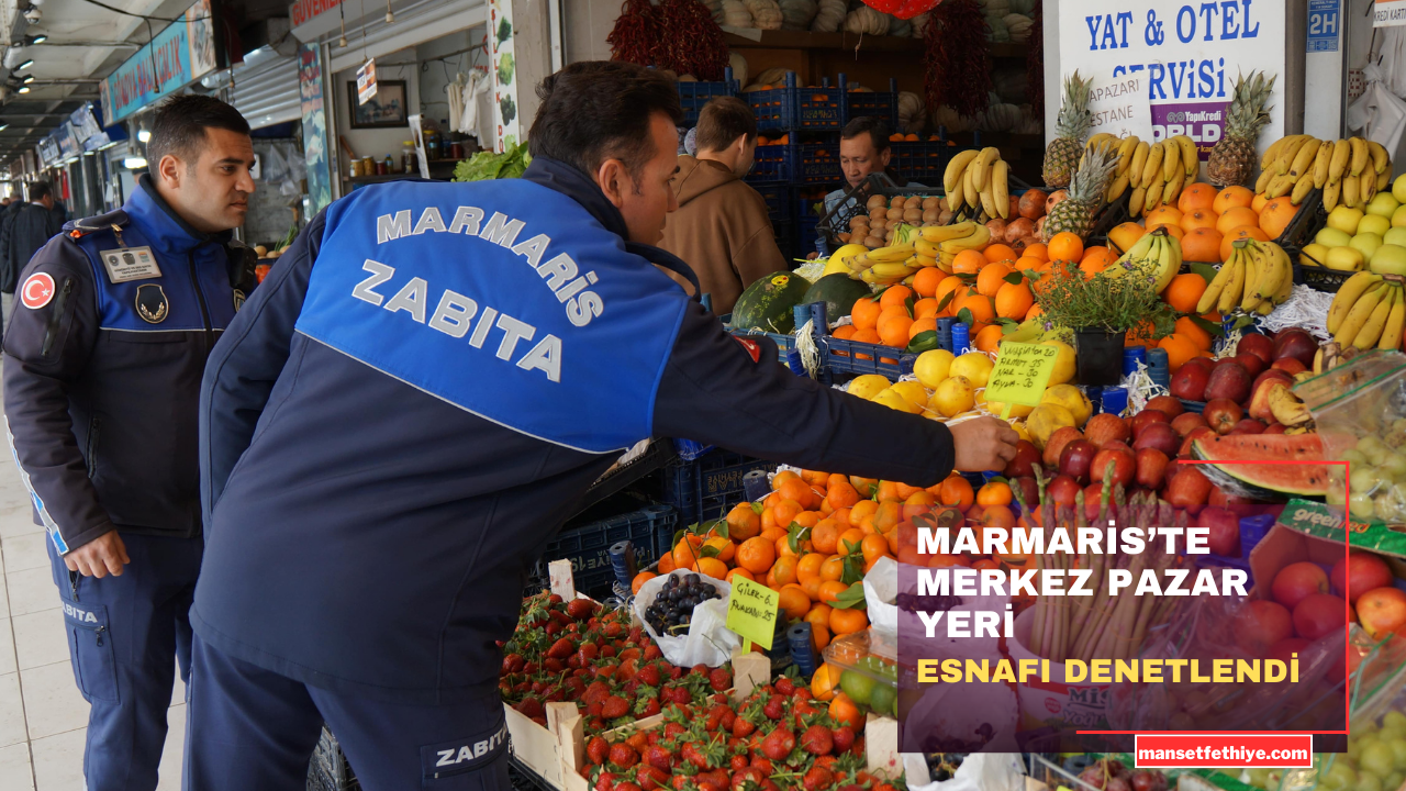 MARMARİS’TE MERKEZ PAZAR YERİ ESNAFI DENETLENDİ