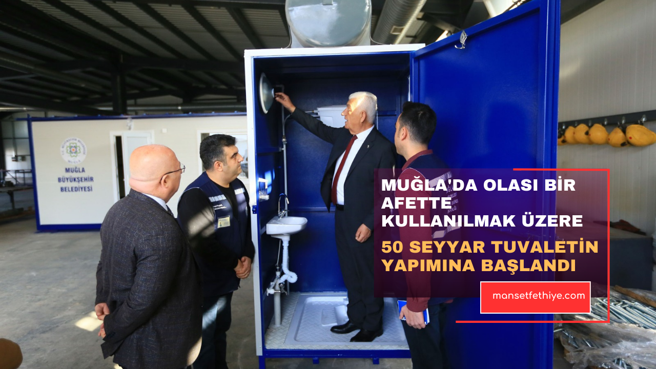 MUĞLA’DA OLASI BİR AFETTE KULLANILMAK ÜZERE 50 SEYYAR TUVALETİN YAPIMINA BAŞLANDI