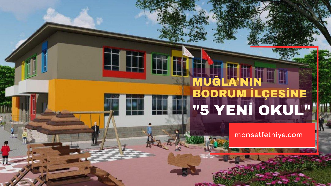 MUĞLA’NIN BODRUM İLÇESİNE “5 YENİ OKUL”