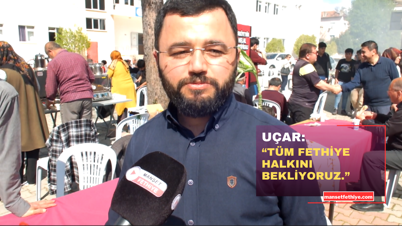 UÇAR “TÜM FETHİYE HALKINI BEKLİYORUZ.”