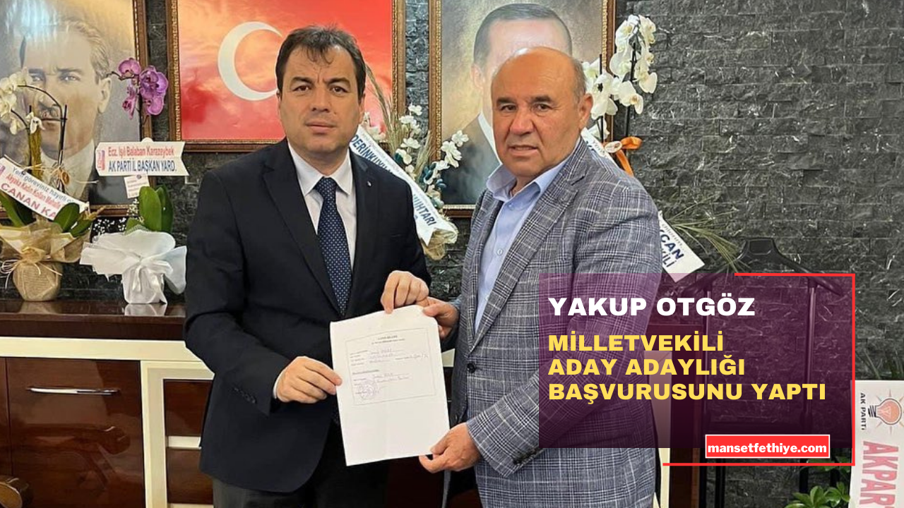 YAKUP OTGÖZ MİLLETVEKİLİ ADAY ADAYLIĞI BAŞVURUSUNU YAPTI