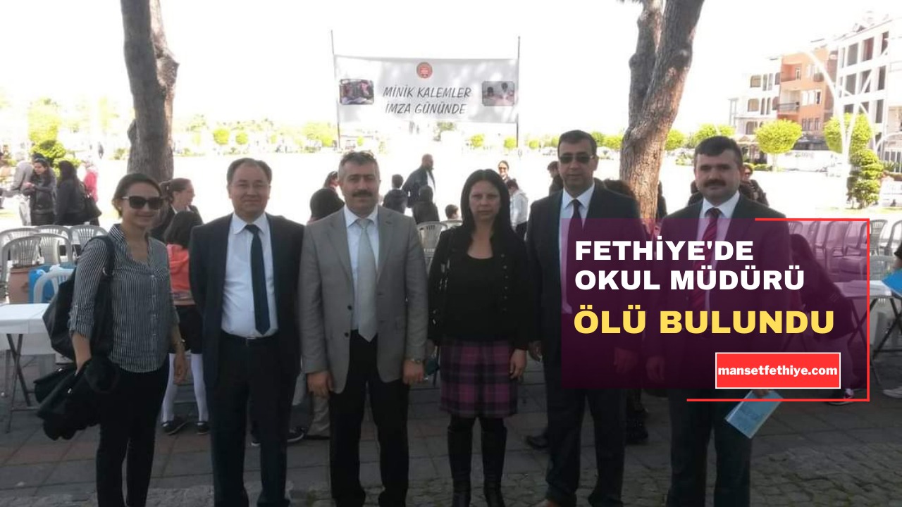 FETHİYE’DE OKUL MÜDÜRÜ ÖLÜ BULUNDU