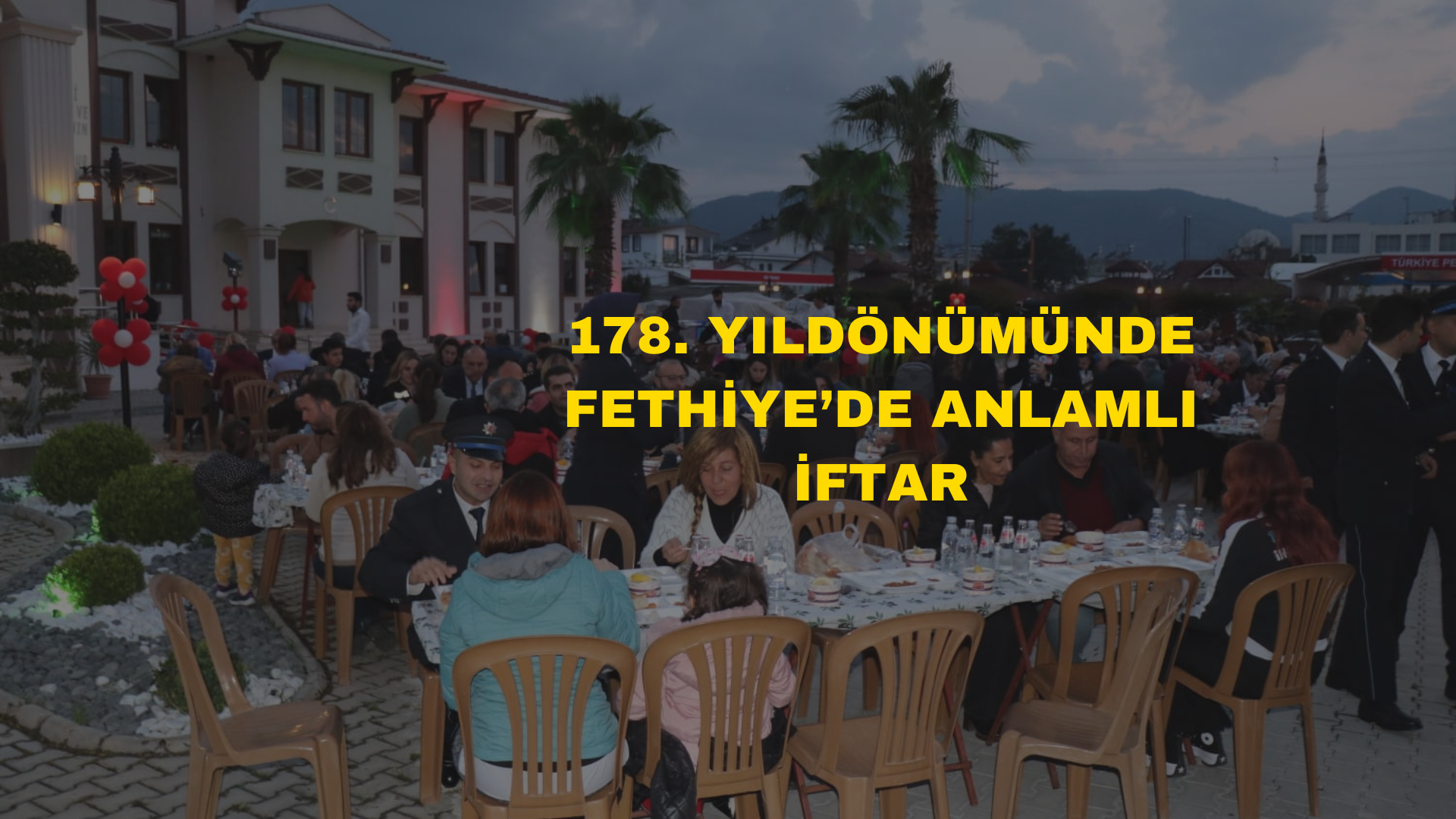 178. YILDÖNÜMÜNDE FETHİYE’DE ANLAMLI İFTAR