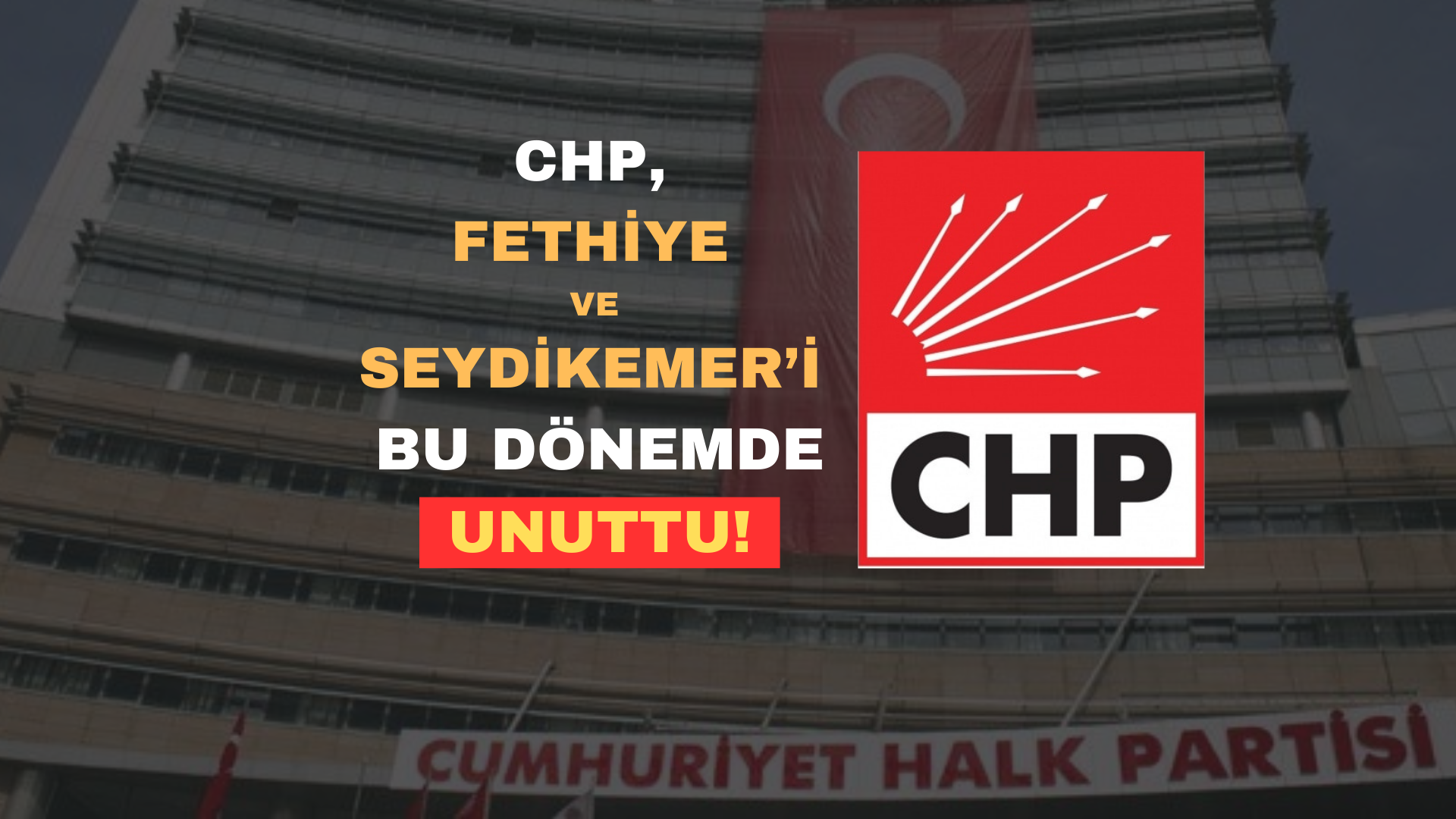 CHP, FETHİYE VE SEYDİKEMER’İ BU DÖNEMDE UNUTTU