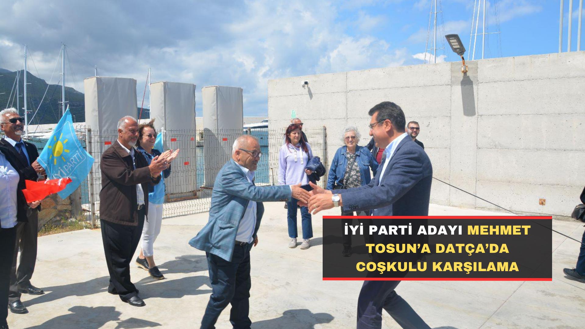 İyi Parti Adayı Mehmet Tosun’a Datça’da Coşkulu Karşılama