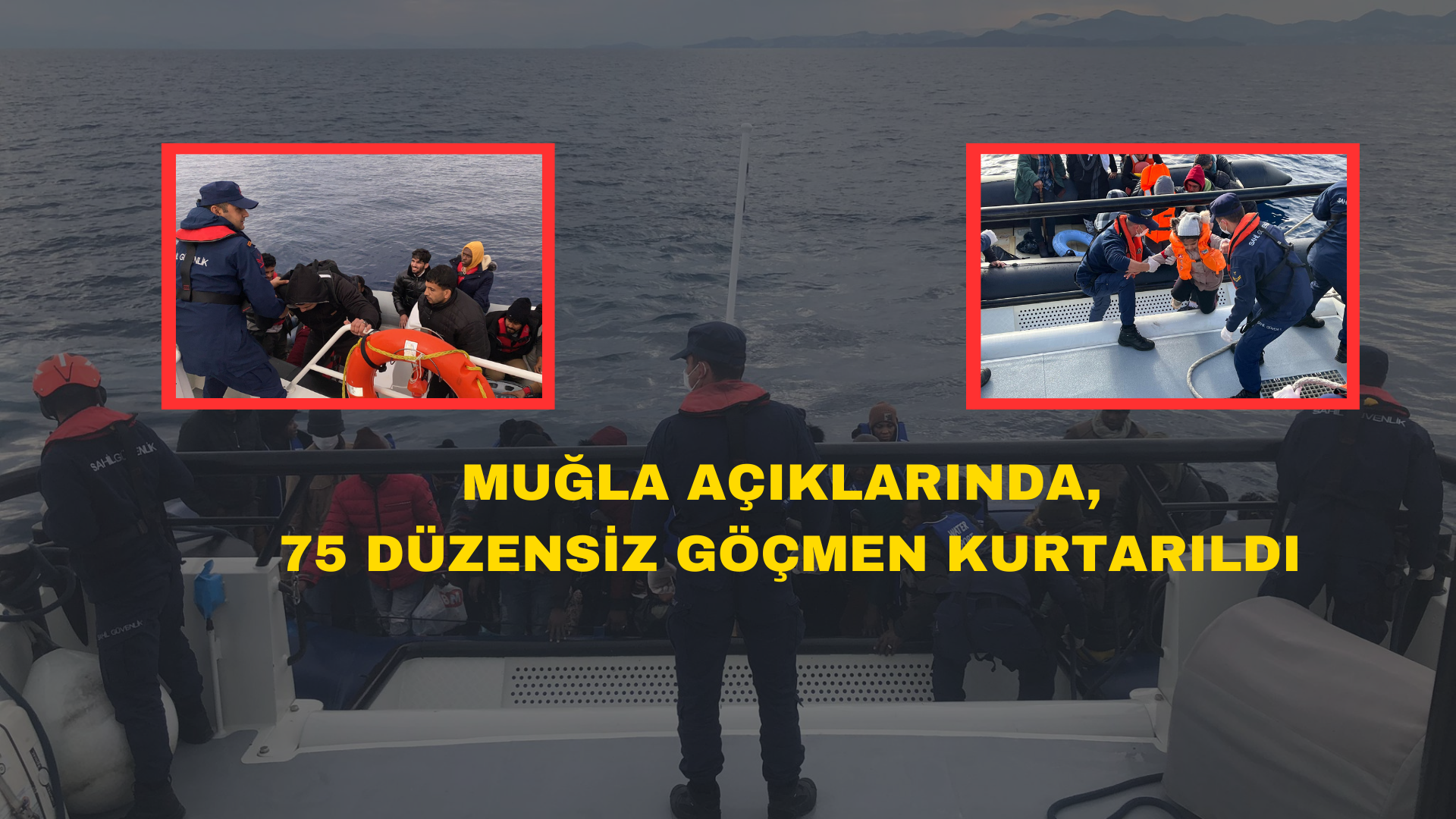 MUĞLA AÇIKLARINDA BİR GÜNDE, 75 DÜZENSİZ GÖÇMEN KURTARILDI