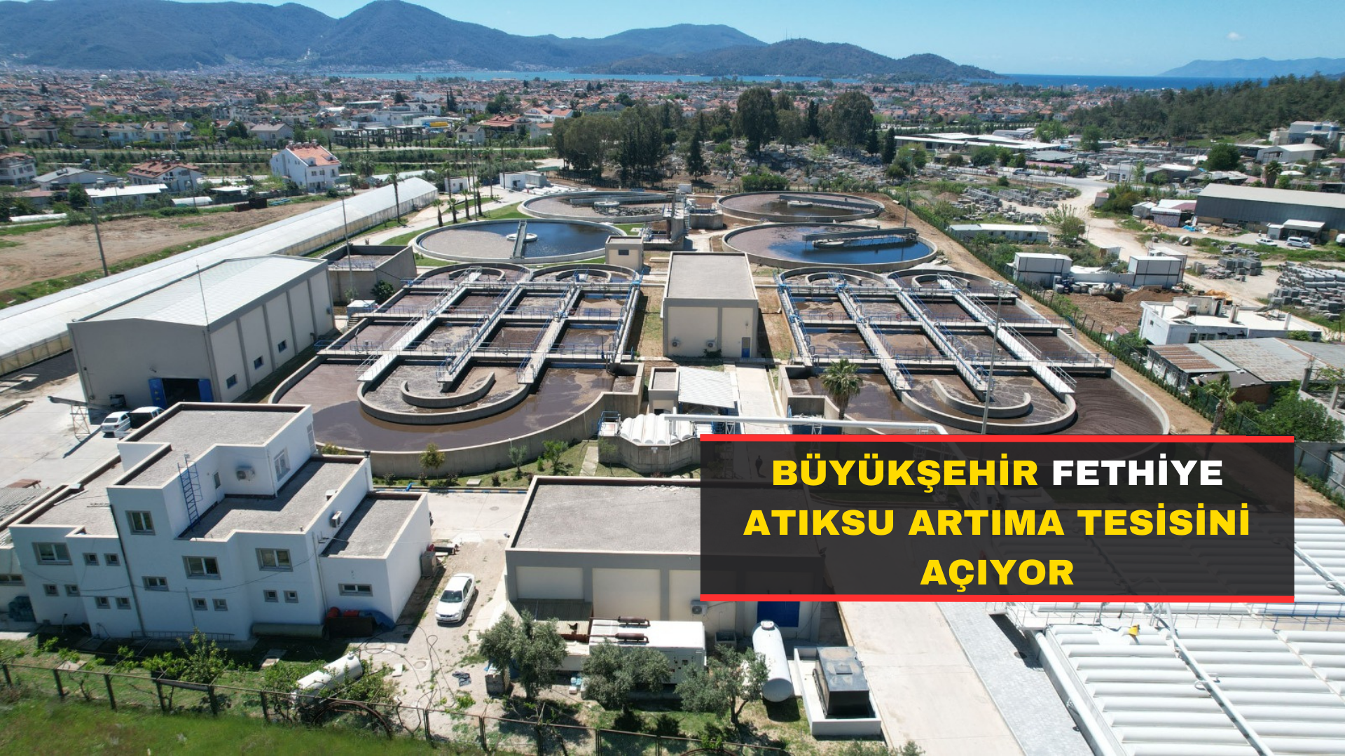 Büyükşehir Fethiye Atıksu Artıma Tesisini Açıyor