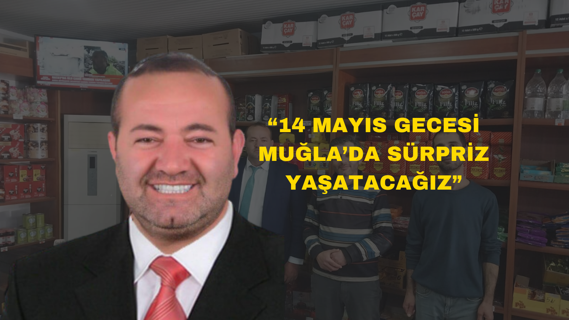 USLU: “14 MAYIS GECESİ MUĞLA’DA SÜRPRİZ YAŞATACAĞIZ”