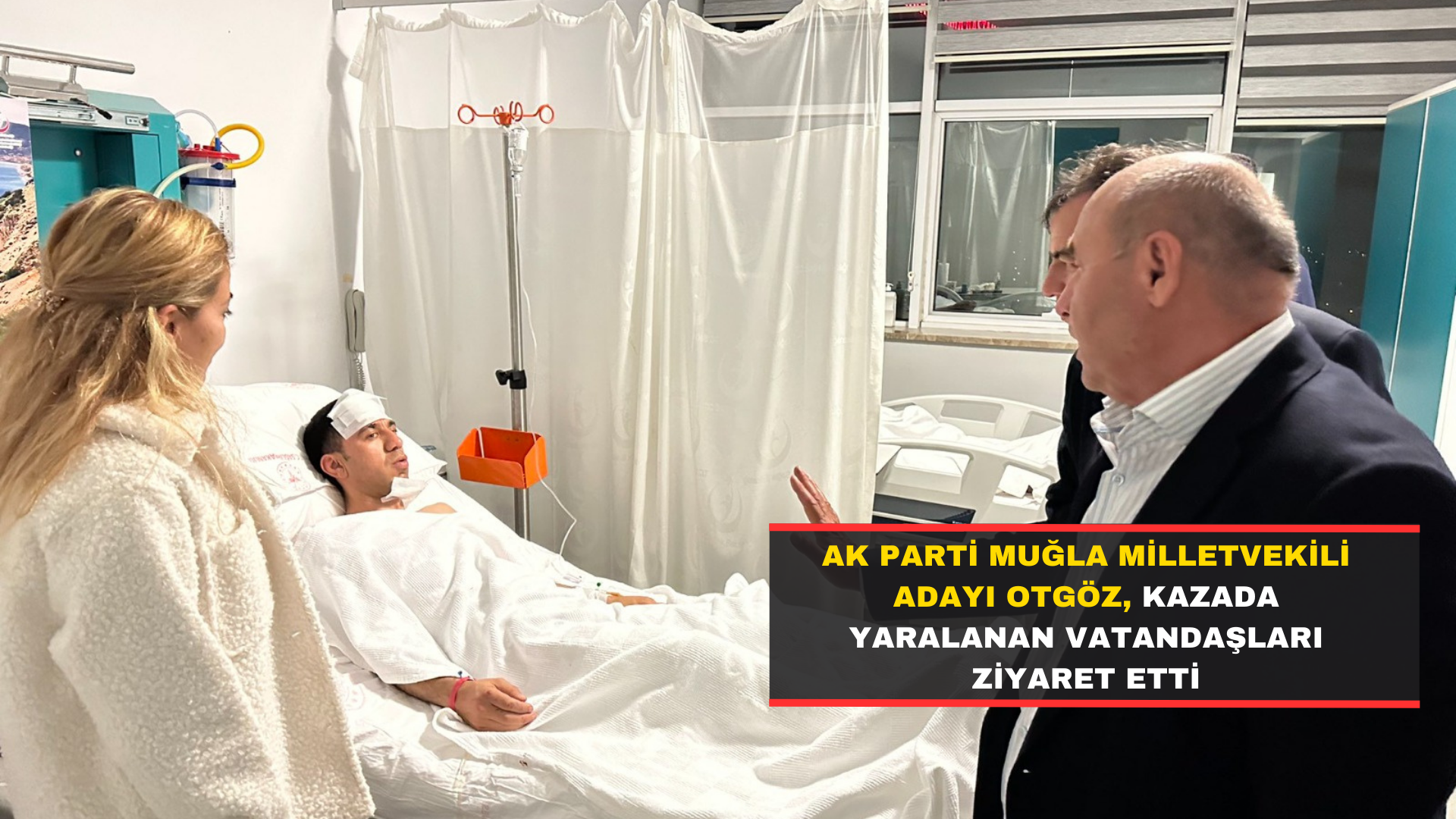 Ak Parti Muğla Milletvekili Adayı Otgöz, Kazada Yaralanan Vatandaşları Ziyaret Etti