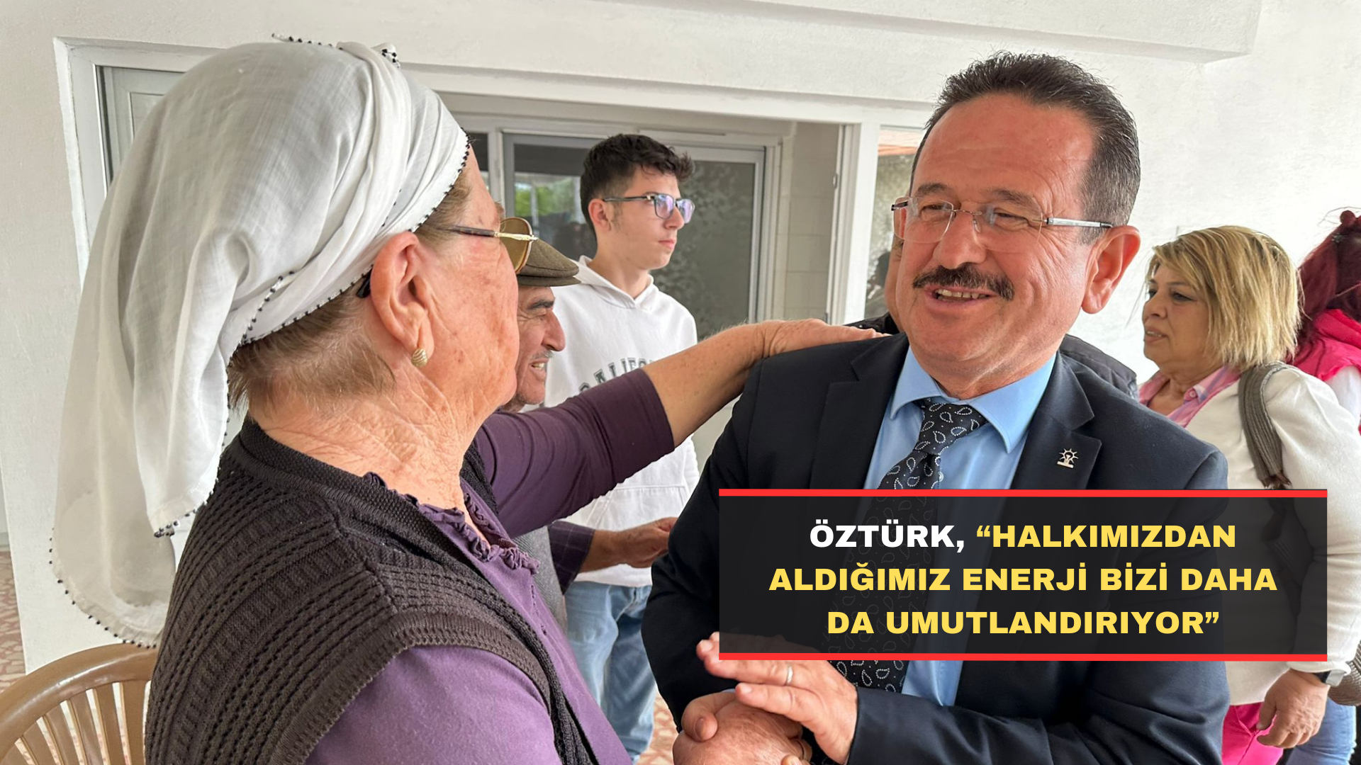 Öztürk, “Halkımızdan Aldığımız Enerji Bizi Daha Da Umutlandırıyor”