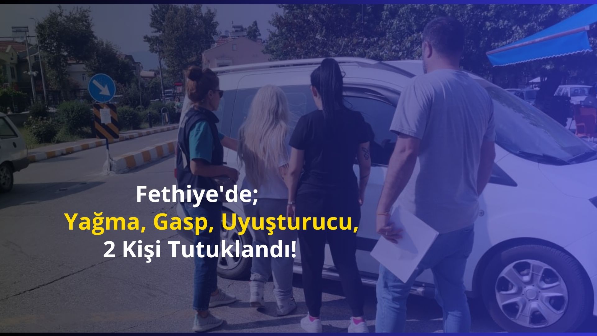 Fethiye’de; Yağma, Gasp, Uyuşturucu, 2 Kişi Tutuklandı!