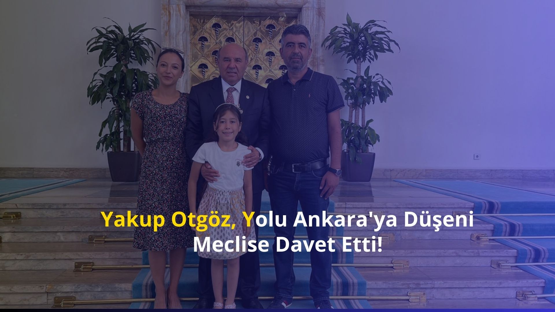 Yakup Otgöz, Yolu Ankara’ya Düşeni Meclise Davet Etti!