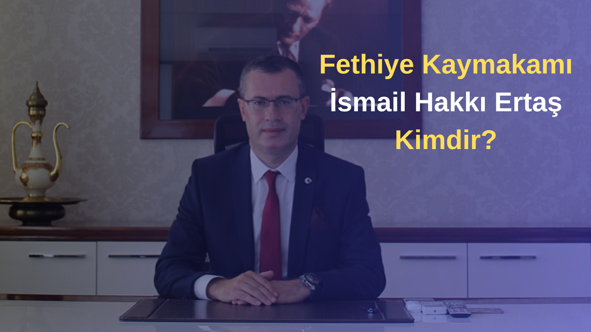 Fethiye Kaymakamı İsmail Hakkı Ertaş Kimdir?