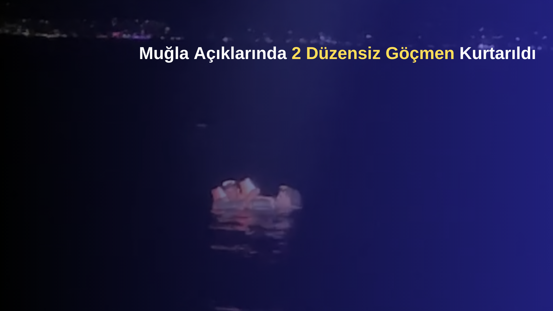 Muğla Açıklarında 2 Düzensiz Göçmen Kurtarıldı