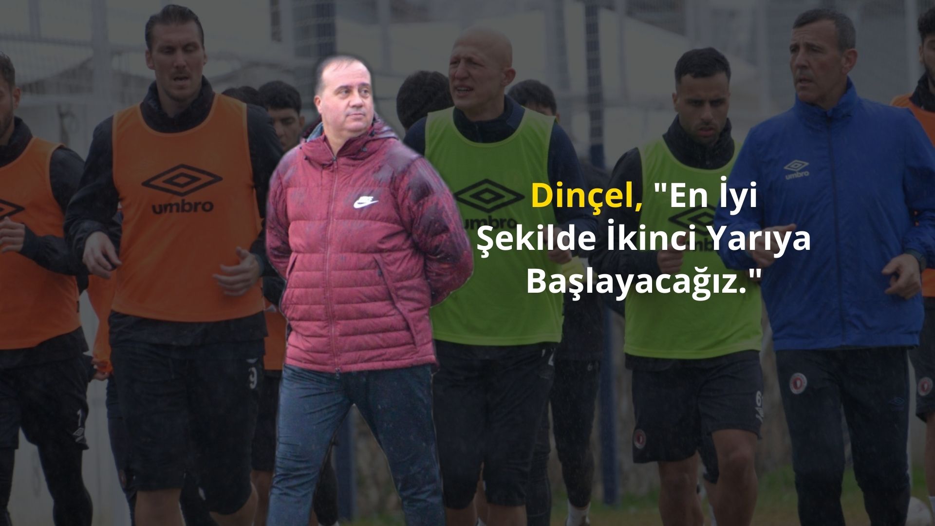 Dinçel, “En İyi Şekilde İkinci Yarıya Başlayacağız.”