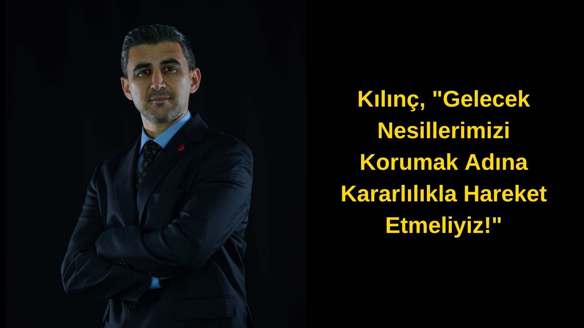 Kılınç, “Gelecek Nesillerimizi Korumak Adına Kararlılıkla Hareket Etmeliyiz!”