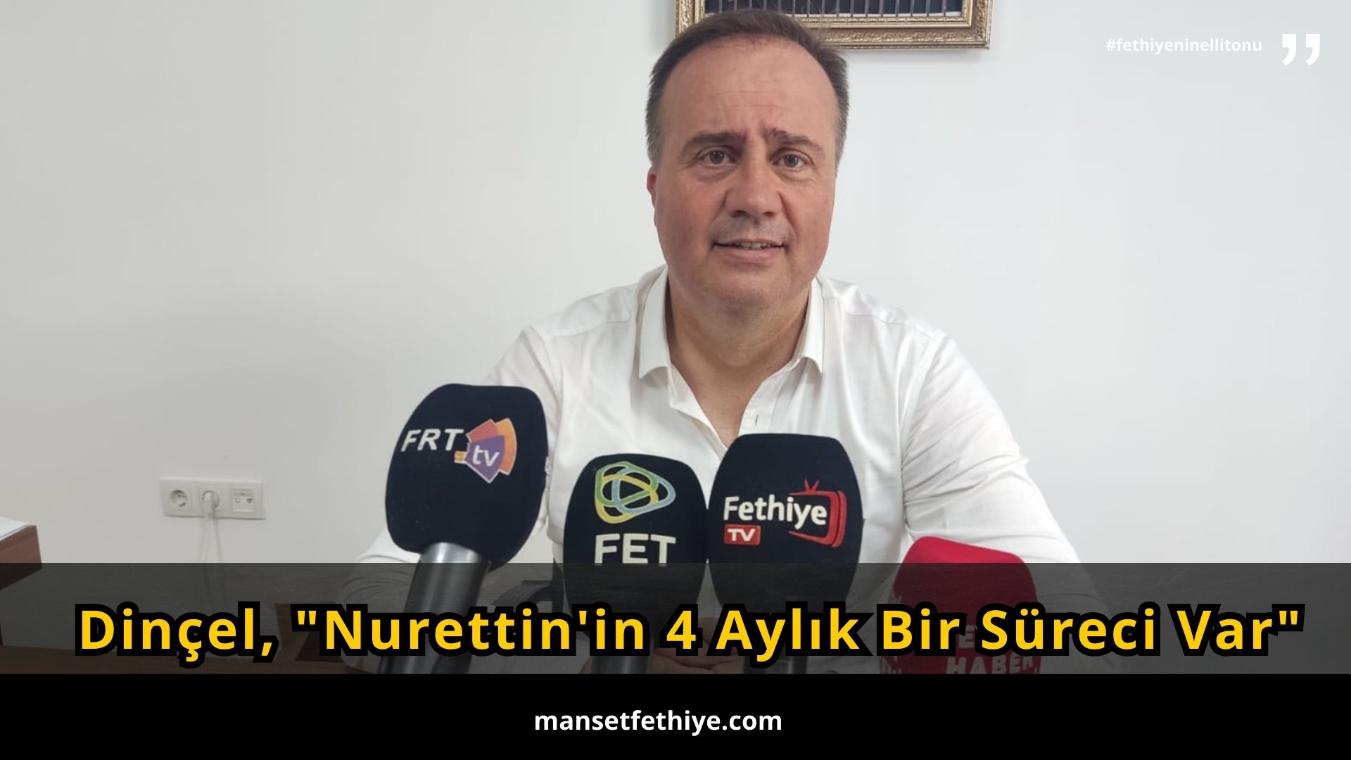 Dinçel, “Nurettin’in 4 Aylık Bir Süreci Var”