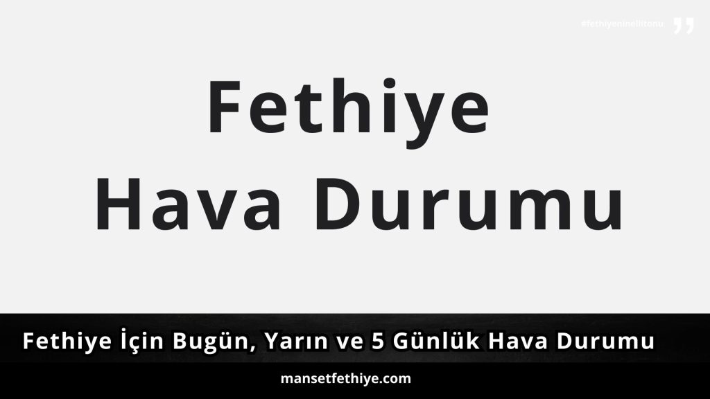 Fethiye Hava Durumu/ Fethiye İçin Bugün, Yarın ve 5 Günlük Hava Durumu Nasıl Olacak? 01 Haziran 2024