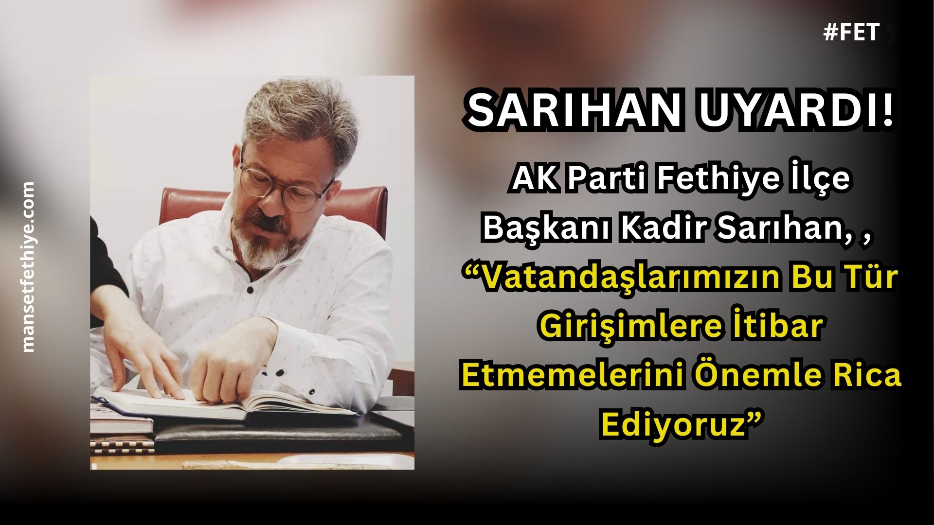 AK Parti Fethiye İlçe Başkanı Kadir Sarıhan, “Vatandaşlarımızın Bu Tür Girişimlere İtibar Etmemelerini Önemle Rica Ediyoruz”