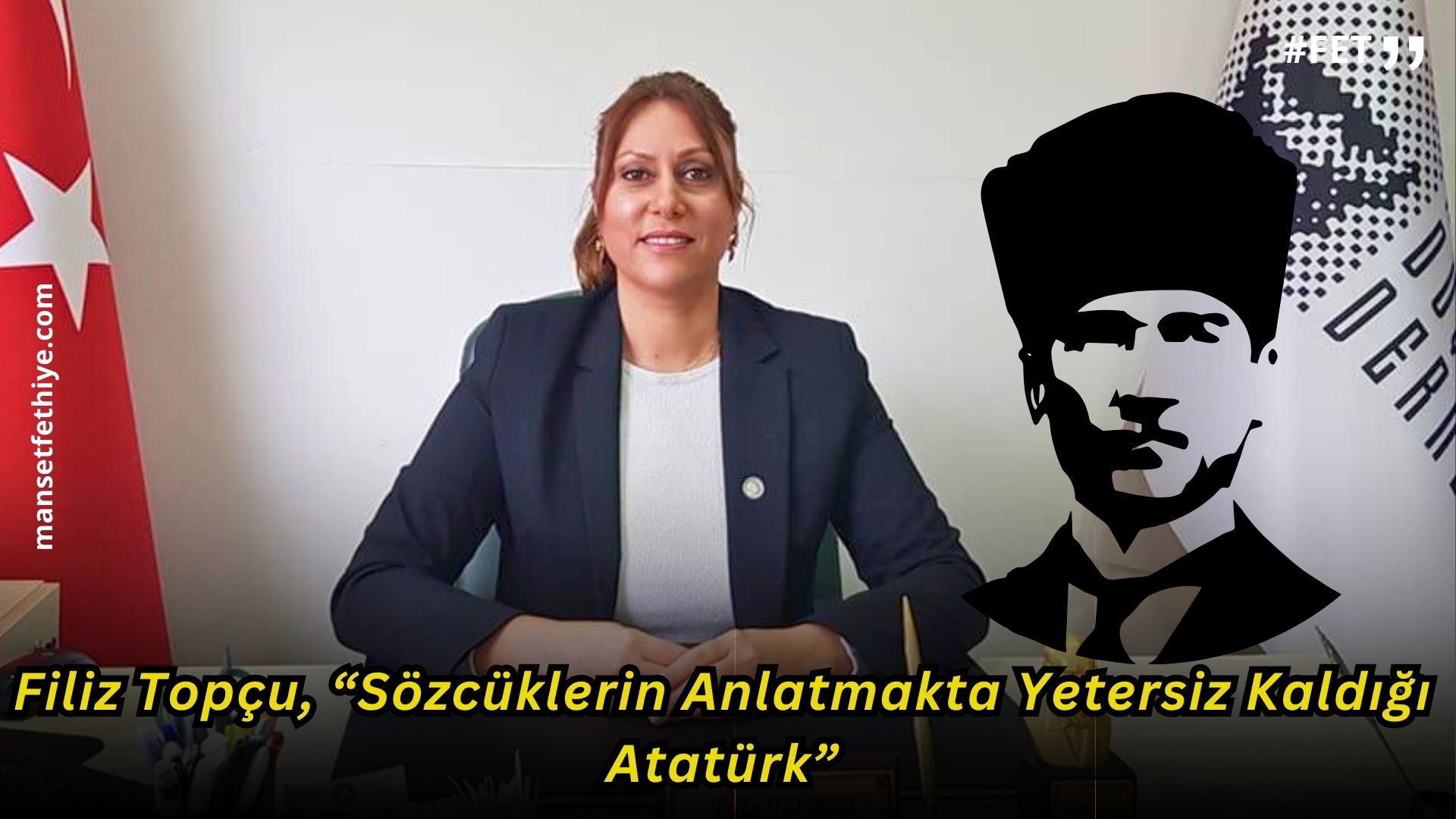 Atatürkçü Düşünce Derneği Fethiye Şubesi Başkanı Filiz Topçu, “Sözcüklerin Anlatmakta Yetersiz Kaldığı Atatürk”