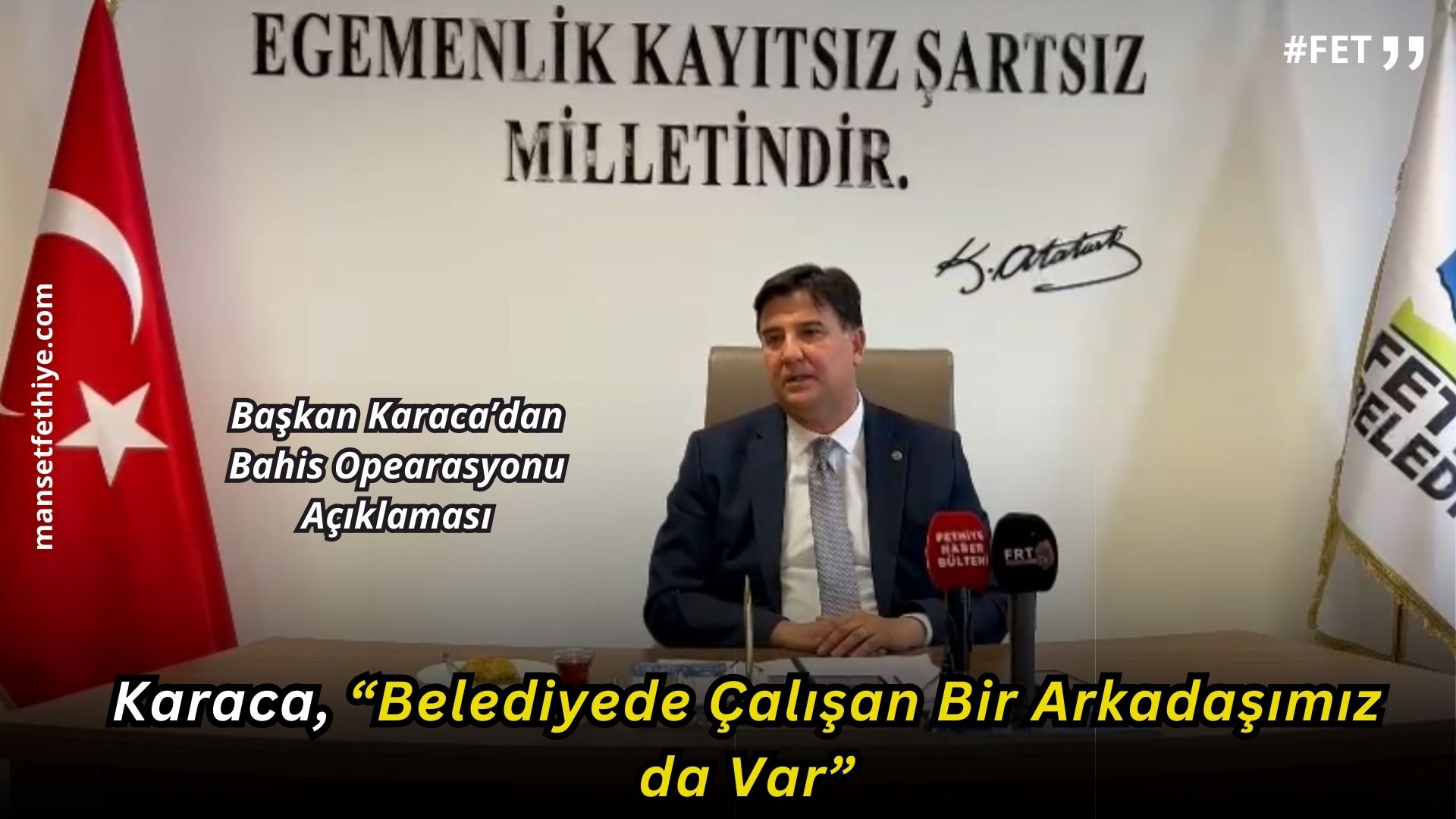 Fethiye Belediye Başkanı Karaca, “Belediyede Çalışan Bir Arkadaşımız da Var”